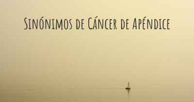 Sinónimos de Cáncer de Apéndice