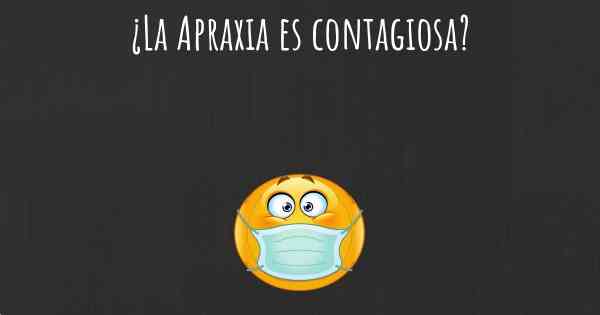 ¿La Apraxia es contagiosa?