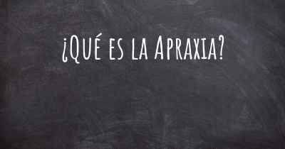 ¿Qué es la Apraxia?