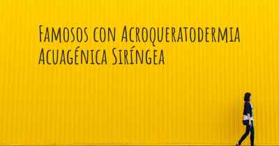 Famosos con Acroqueratodermia Acuagénica Siríngea