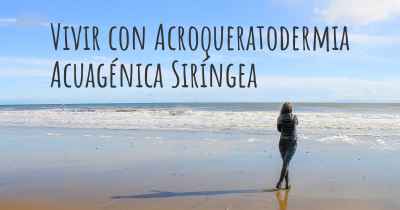 Vivir con Acroqueratodermia Acuagénica Siríngea