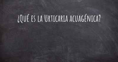 ¿Qué es la Urticaria acuagénica?