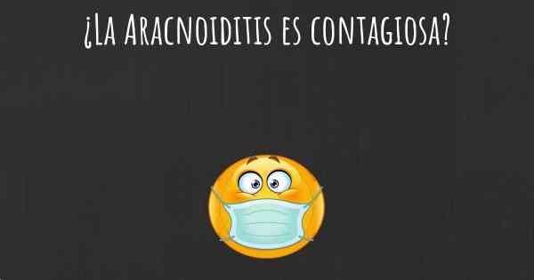 ¿La Aracnoiditis es contagiosa?