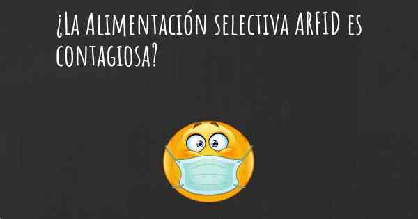 ¿La Alimentación selectiva ARFID es contagiosa?