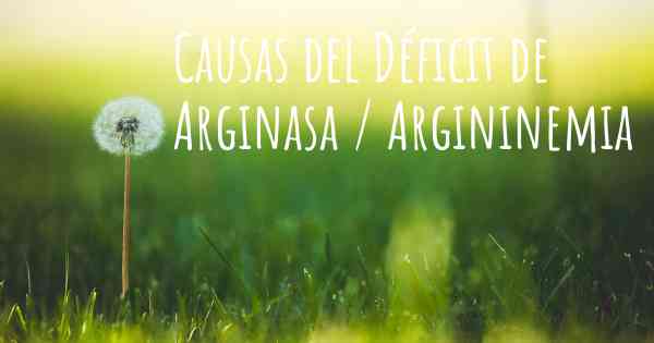 Causas del Déficit de Arginasa / Argininemia