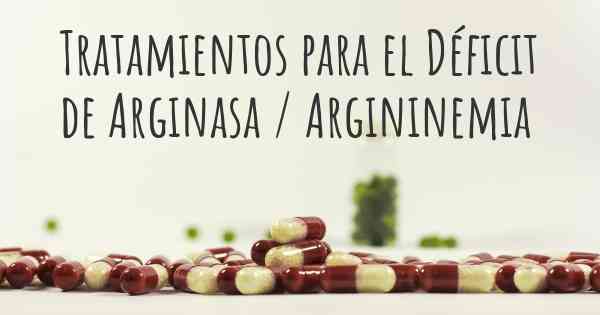 Tratamientos para el Déficit de Arginasa / Argininemia