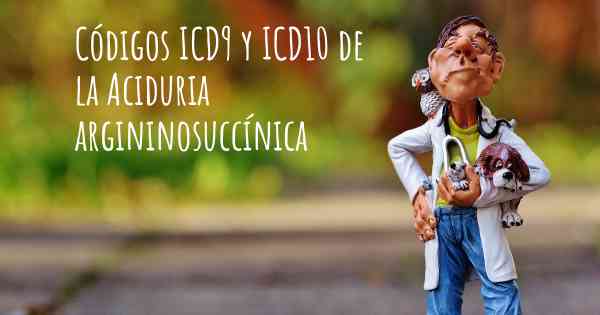 Códigos ICD9 y ICD10 de la Aciduria argininosuccínica