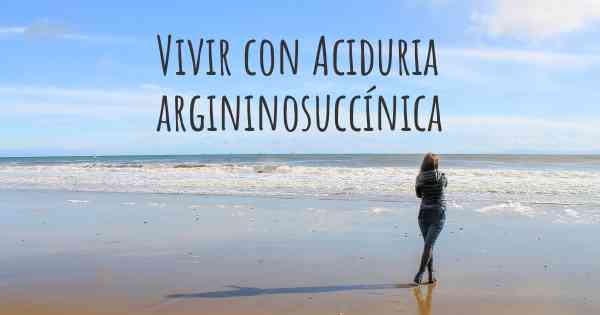 Vivir con Aciduria argininosuccínica