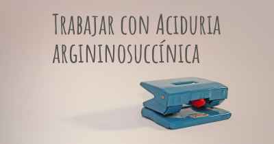 Trabajar con Aciduria argininosuccínica