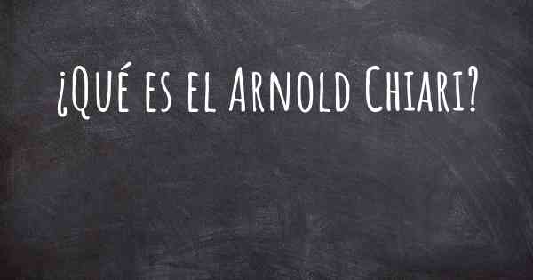 ¿Qué es el Arnold Chiari?