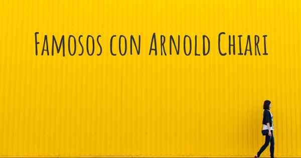 Famosos con Arnold Chiari