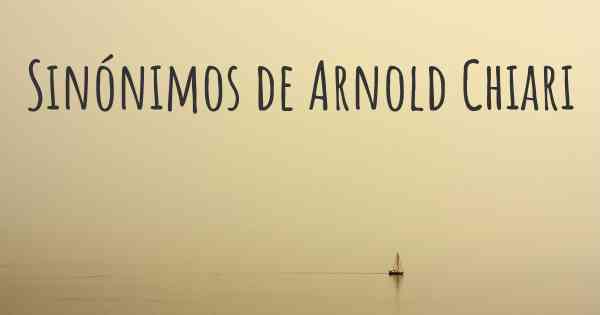 Sinónimos de Arnold Chiari