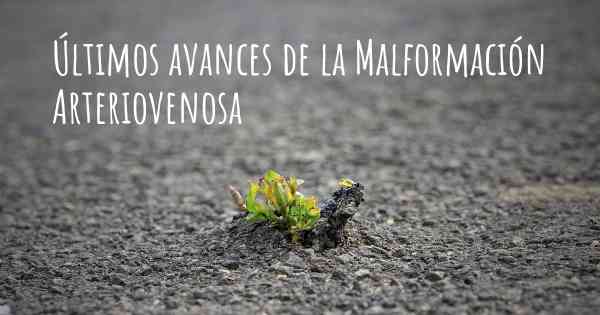 Últimos avances de la Malformación Arteriovenosa