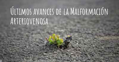 Últimos avances de la Malformación Arteriovenosa