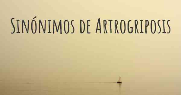 Sinónimos de Artrogriposis