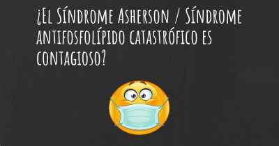 ¿El Síndrome Asherson / Síndrome antifosfolípido catastrófico es contagioso?