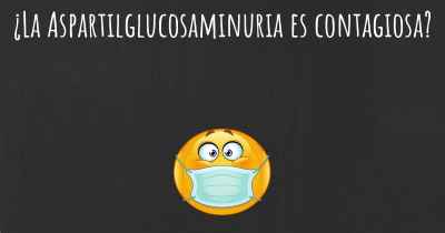 ¿La Aspartilglucosaminuria es contagiosa?