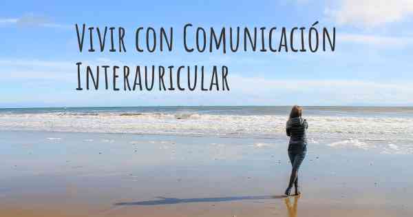 Vivir con Comunicación Interauricular