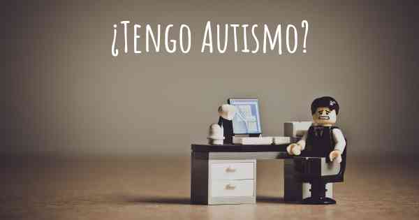 ¿Tengo Autismo?