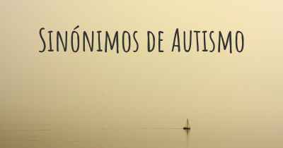 Sinónimos de Autismo