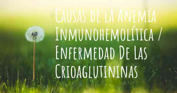 Causas de la Anemia Inmunohemolítica / Enfermedad De Las Crioaglutininas