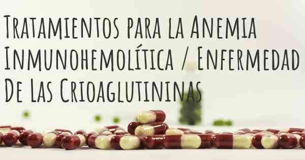 Tratamientos para la Anemia Inmunohemolítica / Enfermedad De Las Crioaglutininas