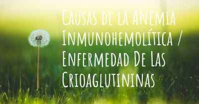 Causas de la Anemia Inmunohemolítica / Enfermedad De Las Crioaglutininas