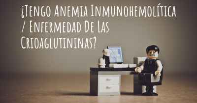 ¿Tengo Anemia Inmunohemolítica / Enfermedad De Las Crioaglutininas?