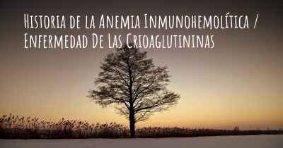 Historia de la Anemia Inmunohemolítica / Enfermedad De Las Crioaglutininas