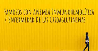 Famosos con Anemia Inmunohemolítica / Enfermedad De Las Crioaglutininas