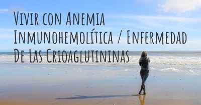 Vivir con Anemia Inmunohemolítica / Enfermedad De Las Crioaglutininas