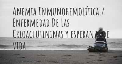 Anemia Inmunohemolítica / Enfermedad De Las Crioaglutininas y esperanza de vida