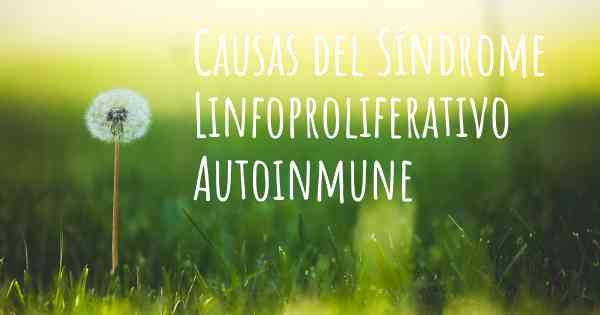 Causas del Síndrome Linfoproliferativo Autoinmune