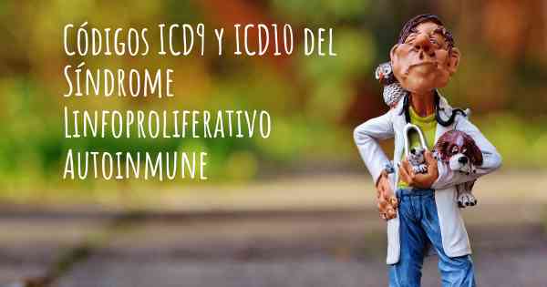 Códigos ICD9 y ICD10 del Síndrome Linfoproliferativo Autoinmune