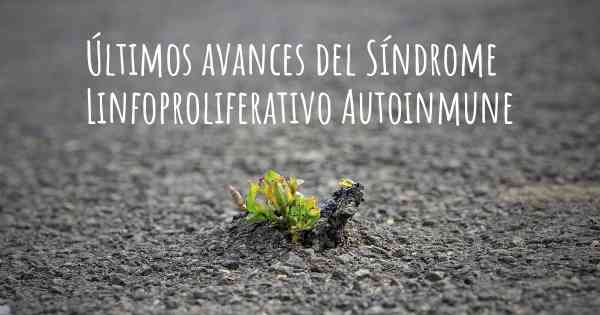 Últimos avances del Síndrome Linfoproliferativo Autoinmune