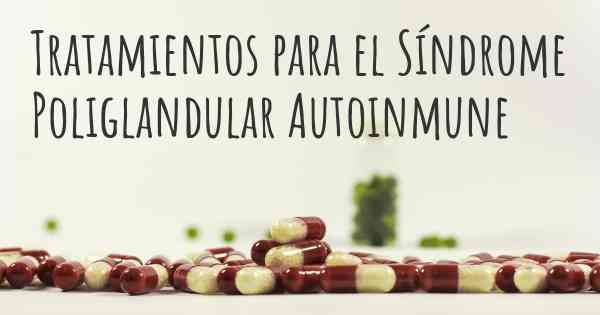 Tratamientos para el Síndrome Poliglandular Autoinmune