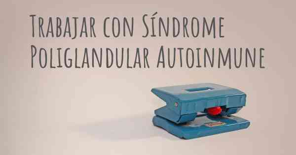 Trabajar con Síndrome Poliglandular Autoinmune