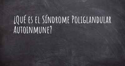 ¿Qué es el Síndrome Poliglandular Autoinmune?