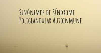 Sinónimos de Síndrome Poliglandular Autoinmune