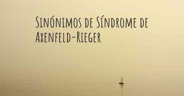Sinónimos de Síndrome de Axenfeld-Rieger