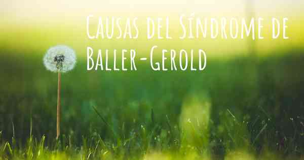Causas del Síndrome de Baller-Gerold
