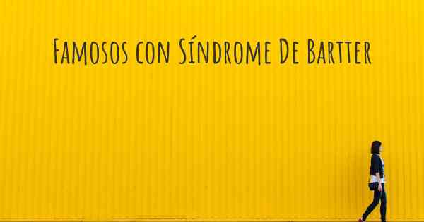 Famosos con Síndrome De Bartter