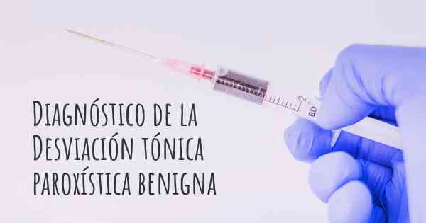 Diagnóstico de la Desviación tónica paroxística benigna