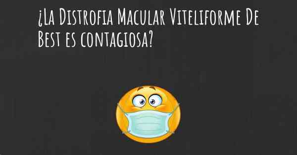 ¿La Distrofia Macular Viteliforme De Best es contagiosa?