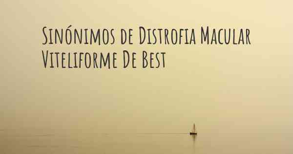Sinónimos de Distrofia Macular Viteliforme De Best