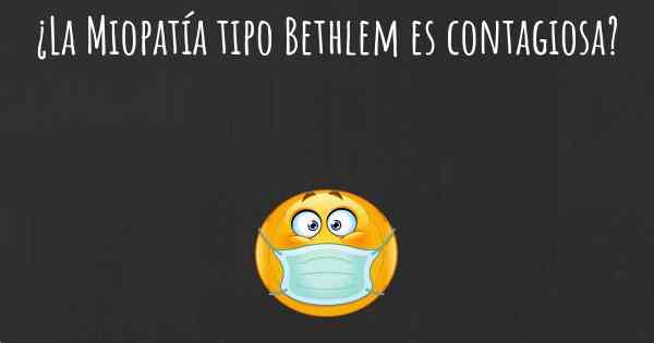 ¿La Miopatía tipo Bethlem es contagiosa?