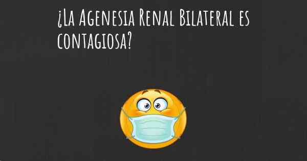 ¿La Agenesia Renal Bilateral es contagiosa?
