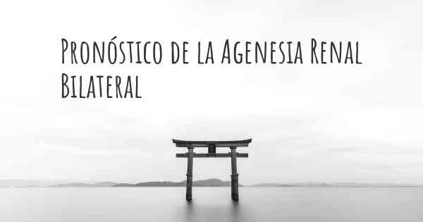 Pronóstico de la Agenesia Renal Bilateral