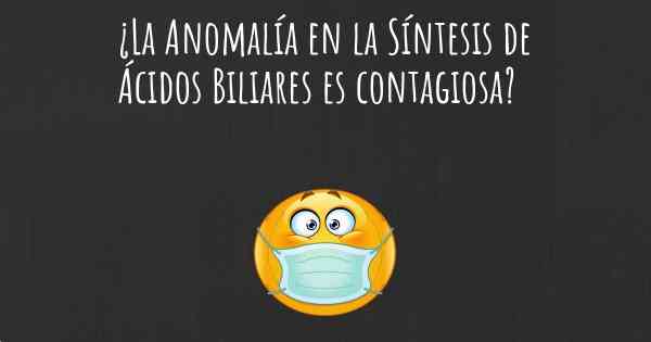 ¿La Anomalía en la Síntesis de Ácidos Biliares es contagiosa?