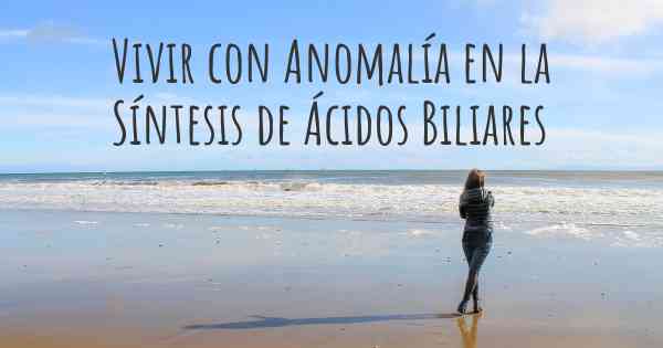 Vivir con Anomalía en la Síntesis de Ácidos Biliares